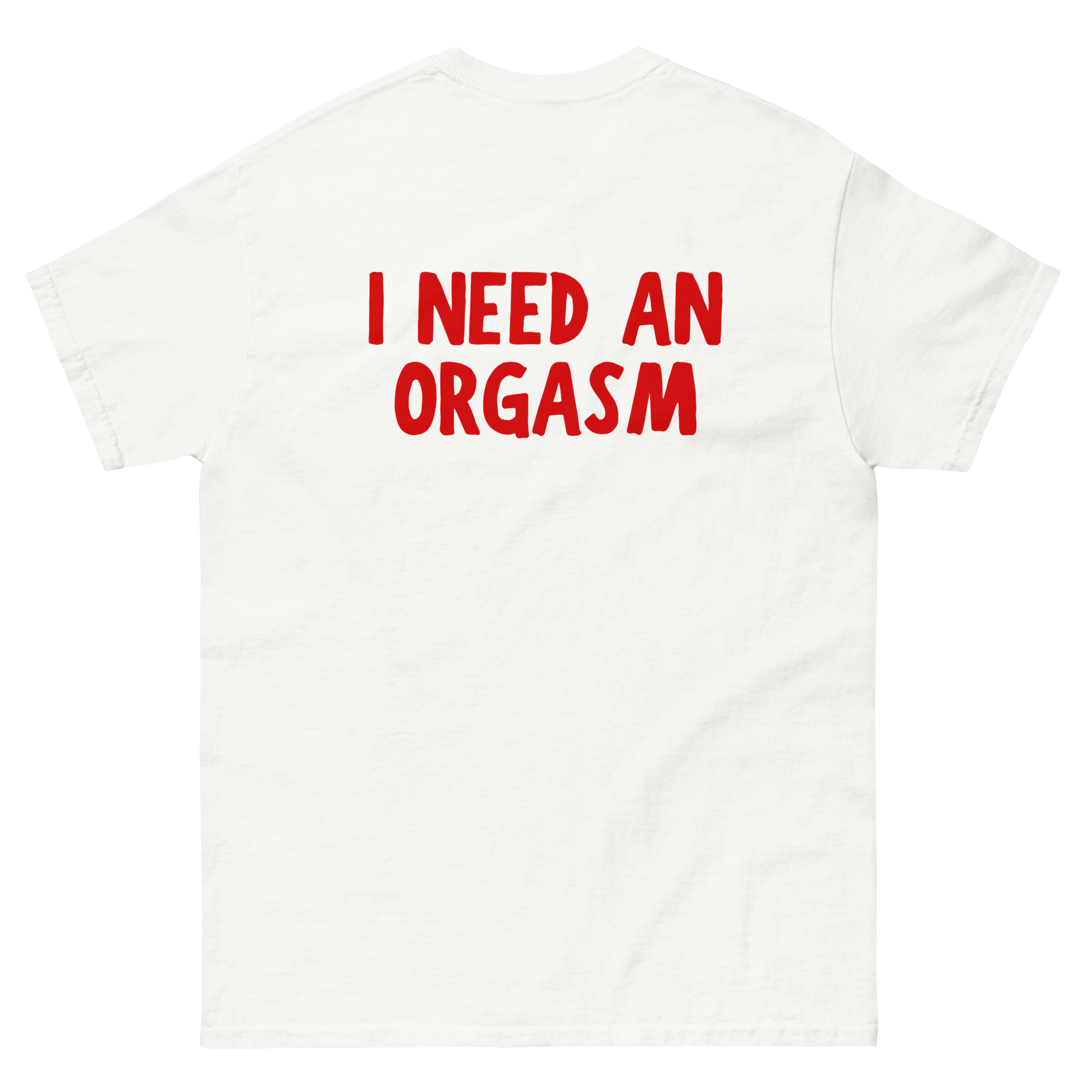 "I need an orgasm" Unisex classic tee